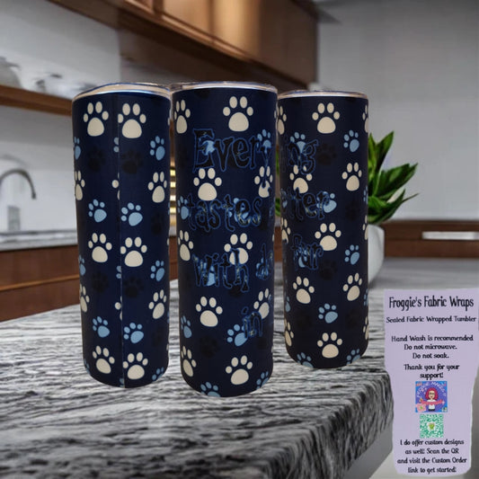 20oz Everything is Better with Dog Fur Fabric Wrapped Tumbler