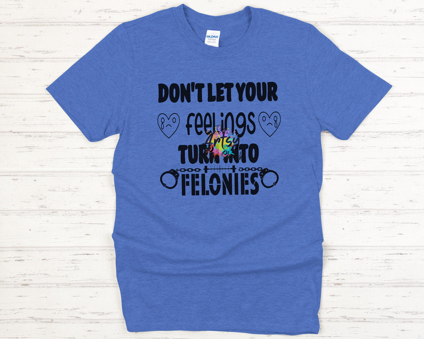 Don't Let Your Feelings Turn Into Felonies t-shirt, Ultra soft, Softstyle, comfort, mental health