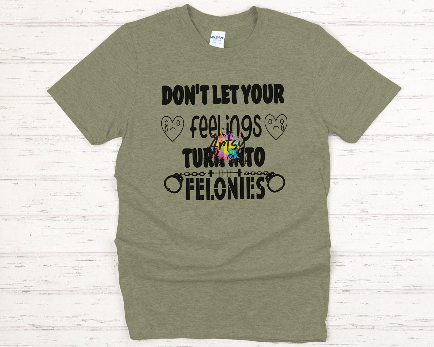 Don't Let Your Feelings Turn Into Felonies t-shirt, Ultra soft, Softstyle, comfort, mental health