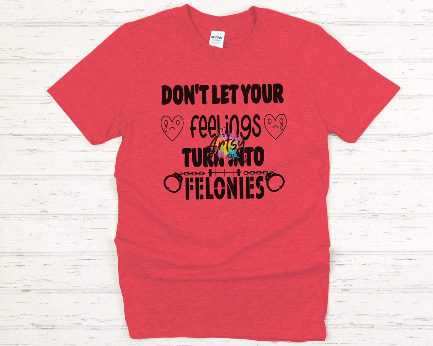 Don't Let Your Feelings Turn Into Felonies t-shirt, Ultra soft, Softstyle, comfort, mental health
