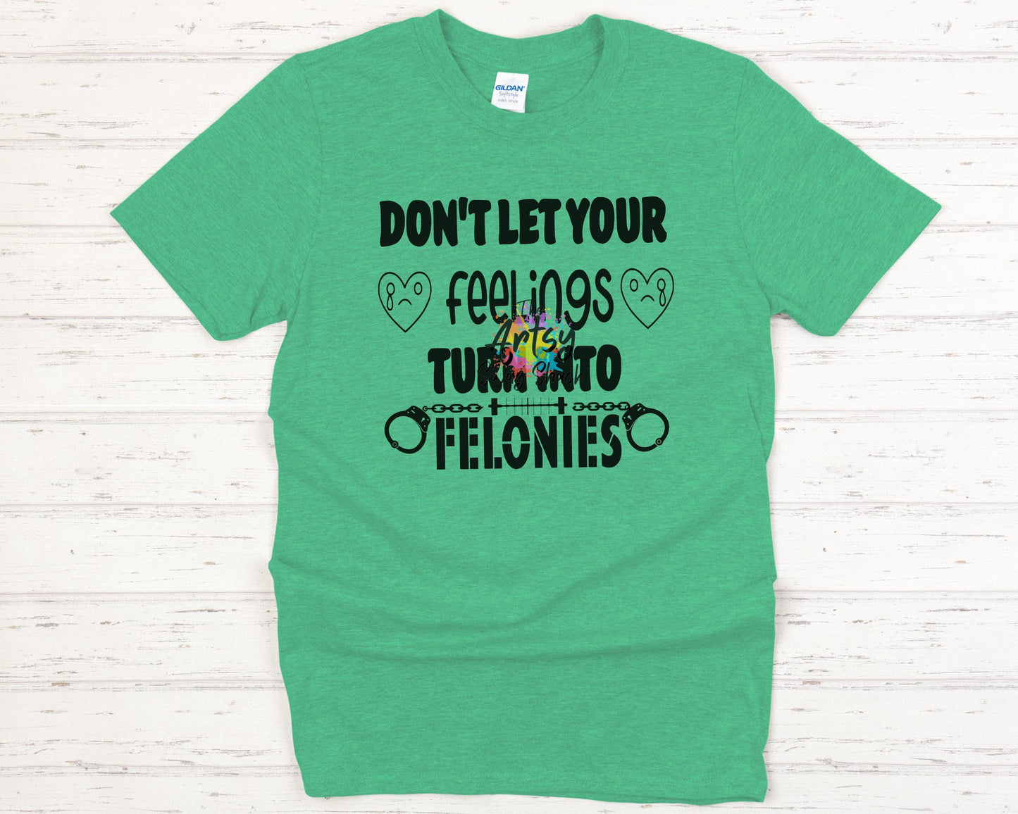 Don't Let Your Feelings Turn Into Felonies t-shirt, Ultra soft, Softstyle, comfort, mental health